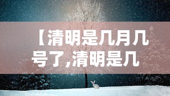 【清明是几月几号了,清明是几月几号啊】