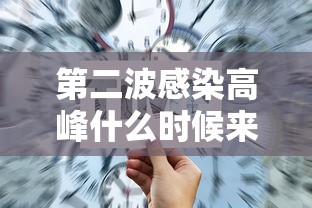 第二波感染高峰什么时候来（第二波病毒是什么）