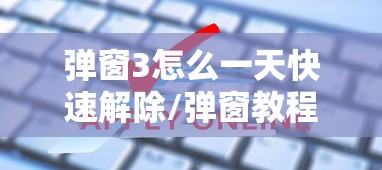 弹窗3怎么一天快速解除/弹窗教程