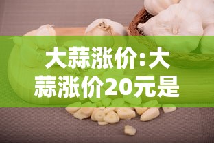 大蒜涨价:大蒜涨价20元是哪一年