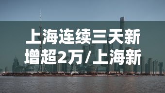上海连续三天新增超2万/上海新增3