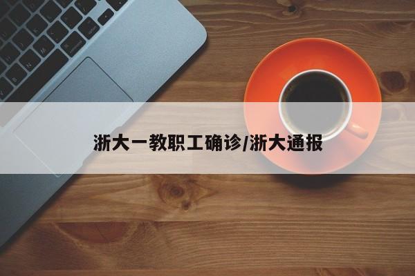 浙大一教职工确诊/浙大通报