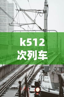 k512次列车经过的站点时刻表:c7567列车时刻表