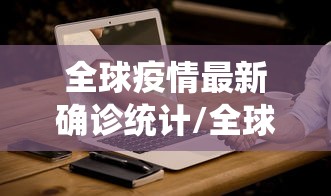 全球疫情最新确诊统计/全球疫情最新确诊统计排名截止到六月