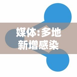 媒体:多地新增感染趋势回落(新增感染病例) 媒体:多地新增感染趋势回落(新增感染病例)